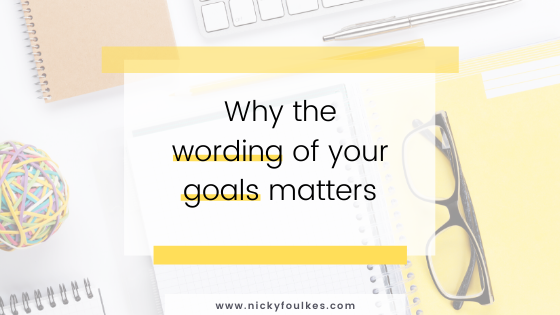Why the wording of your goals matters